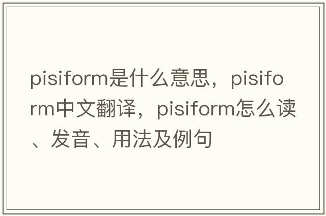 pisiform是什么意思，pisiform中文翻譯，pisiform怎么讀、發(fā)音、用法及例句