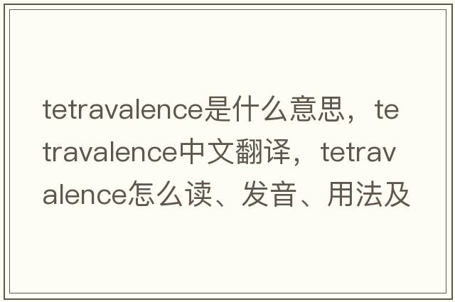 tetravalence是什么意思，tetravalence中文翻譯，tetravalence怎么讀、發(fā)音、用法及例句