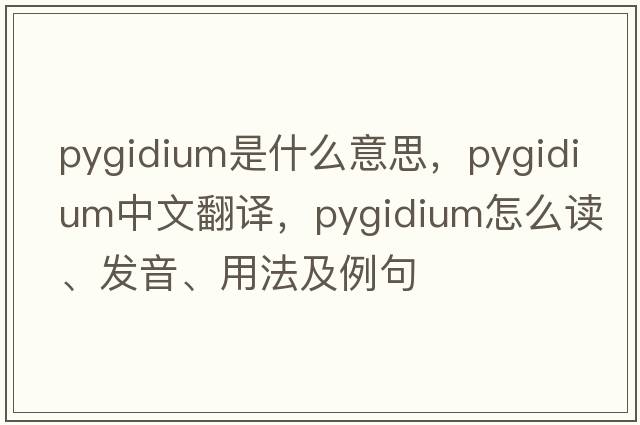 pygidium是什么意思，pygidium中文翻譯，pygidium怎么讀、發(fā)音、用法及例句