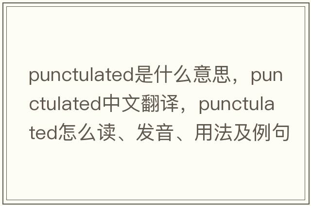 punctulated是什么意思，punctulated中文翻譯，punctulated怎么讀、發(fā)音、用法及例句