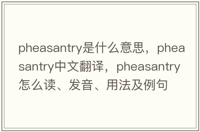 pheasantry是什么意思，pheasantry中文翻譯，pheasantry怎么讀、發(fā)音、用法及例句