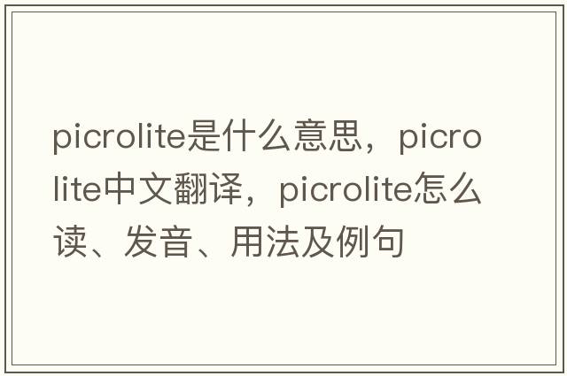 picrolite是什么意思，picrolite中文翻譯，picrolite怎么讀、發(fā)音、用法及例句