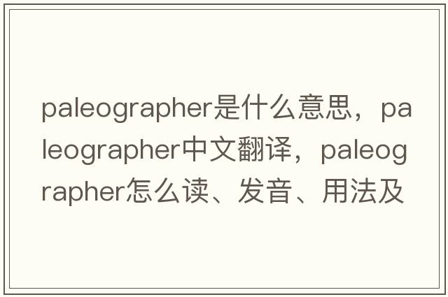 paleographer是什么意思，paleographer中文翻譯，paleographer怎么讀、發(fā)音、用法及例句
