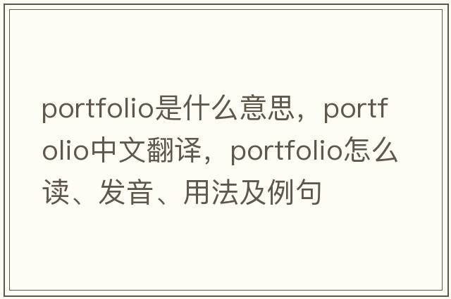 portfolio是什么意思，portfolio中文翻譯，portfolio怎么讀、發(fā)音、用法及例句