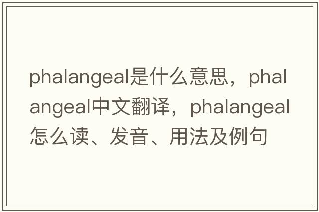 phalangeal是什么意思，phalangeal中文翻譯，phalangeal怎么讀、發(fā)音、用法及例句