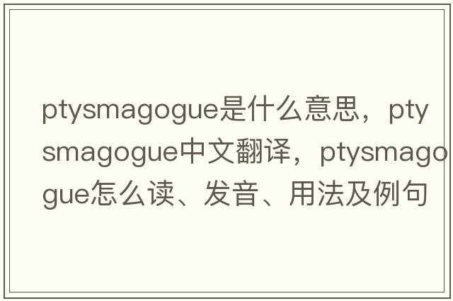 ptysmagogue是什么意思，ptysmagogue中文翻譯，ptysmagogue怎么讀、發(fā)音、用法及例句