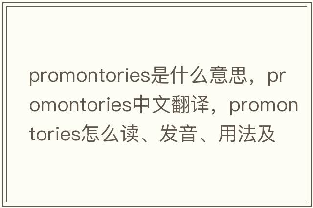 promontories是什么意思，promontories中文翻譯，promontories怎么讀、發(fā)音、用法及例句
