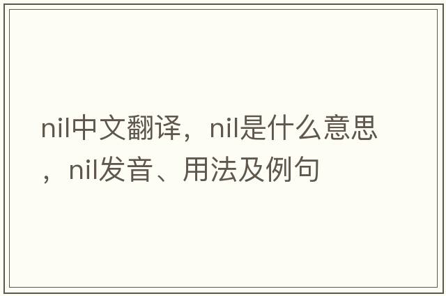 nil中文翻譯，nil是什么意思，nil發(fā)音、用法及例句