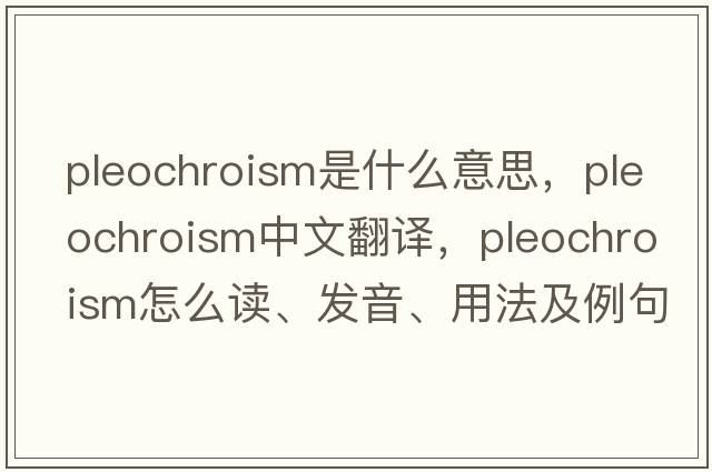 pleochroism是什么意思，pleochroism中文翻譯，pleochroism怎么讀、發(fā)音、用法及例句
