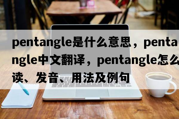 pentangle是什么意思，pentangle中文翻譯，pentangle怎么讀、發(fā)音、用法及例句