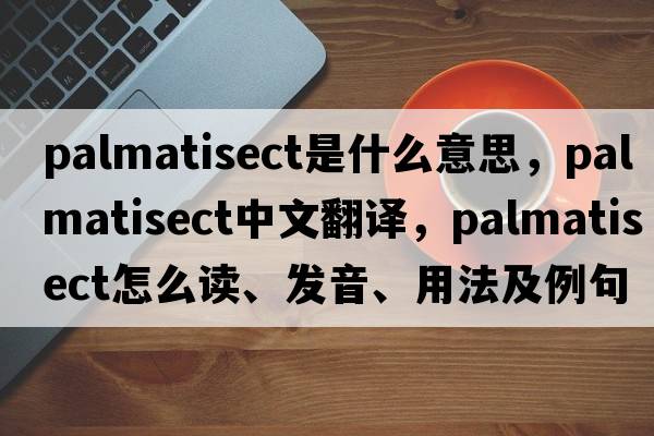 palmatisect是什么意思，palmatisect中文翻譯，palmatisect怎么讀、發(fā)音、用法及例句