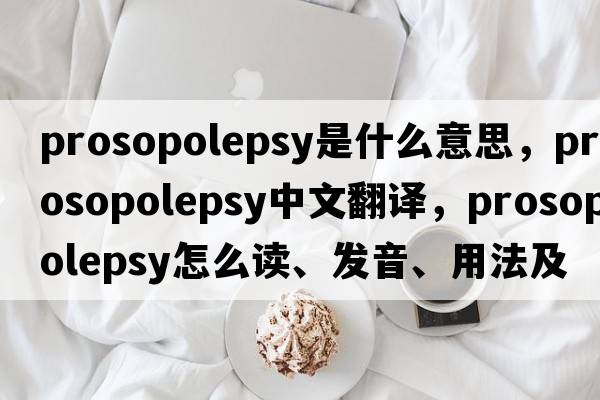 prosopolepsy是什么意思，prosopolepsy中文翻譯，prosopolepsy怎么讀、發(fā)音、用法及例句