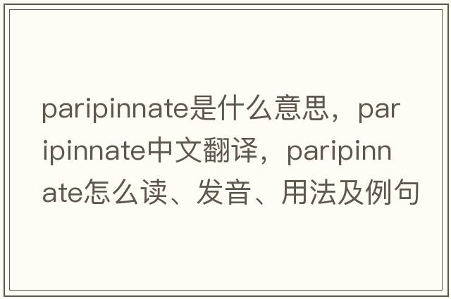 paripinnate是什么意思，paripinnate中文翻譯，paripinnate怎么讀、發(fā)音、用法及例句