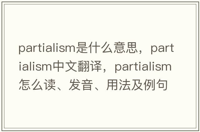 partialism是什么意思，partialism中文翻譯，partialism怎么讀、發(fā)音、用法及例句