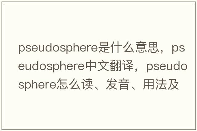 pseudosphere是什么意思，pseudosphere中文翻譯，pseudosphere怎么讀、發(fā)音、用法及例句