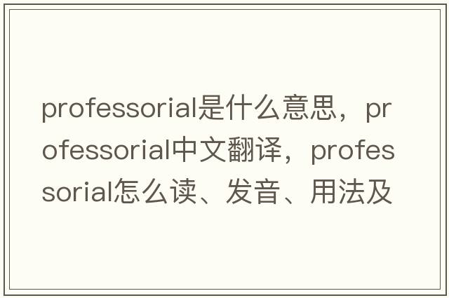 professorial是什么意思，professorial中文翻譯，professorial怎么讀、發(fā)音、用法及例句