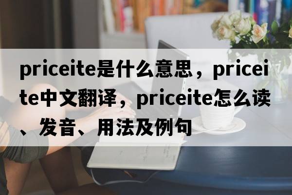 priceite是什么意思，priceite中文翻譯，priceite怎么讀、發(fā)音、用法及例句