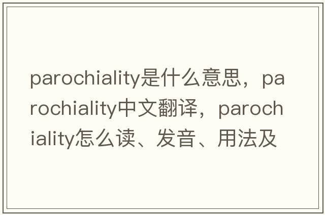 parochiality是什么意思，parochiality中文翻譯，parochiality怎么讀、發(fā)音、用法及例句