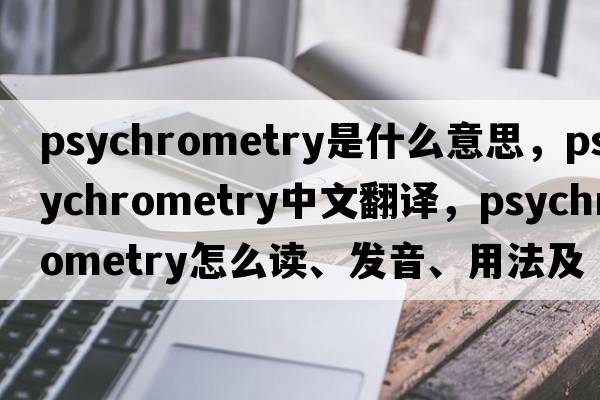 psychrometry是什么意思，psychrometry中文翻譯，psychrometry怎么讀、發(fā)音、用法及例句