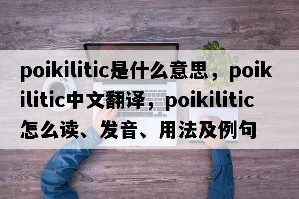 poikilitic是什么意思，poikilitic中文翻譯，poikilitic怎么讀、發(fā)音、用法及例句