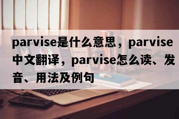 parvise是什么意思，parvise中文翻譯，parvise怎么讀、發(fā)音、用法及例句