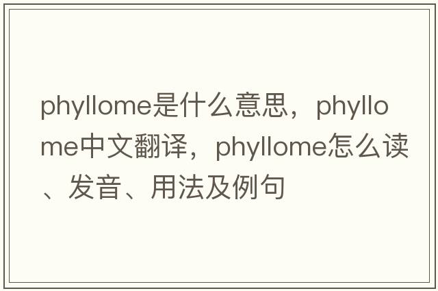 phyllome是什么意思，phyllome中文翻譯，phyllome怎么讀、發(fā)音、用法及例句