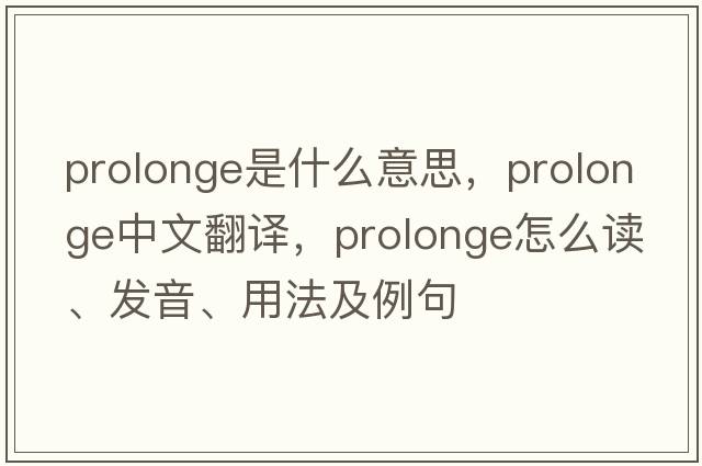 prolonge是什么意思，prolonge中文翻譯，prolonge怎么讀、發(fā)音、用法及例句