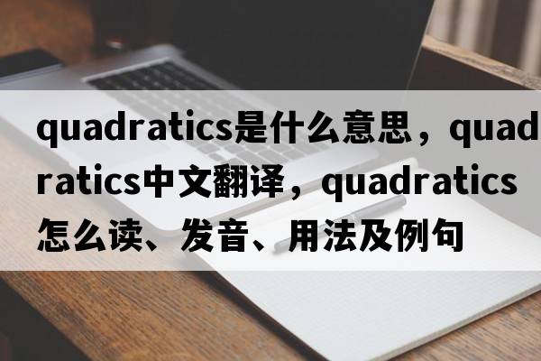 quadratics是什么意思，quadratics中文翻譯，quadratics怎么讀、發(fā)音、用法及例句