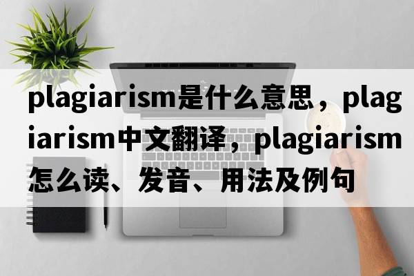 plagiarism是什么意思，plagiarism中文翻譯，plagiarism怎么讀、發(fā)音、用法及例句