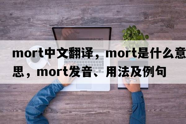 mort中文翻譯，mort是什么意思，mort發(fā)音、用法及例句
