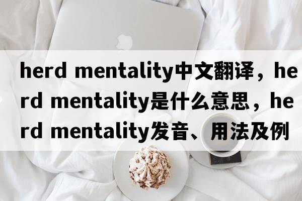 herd mentality中文翻譯，herd mentality是什么意思，herd mentality發(fā)音、用法及例句