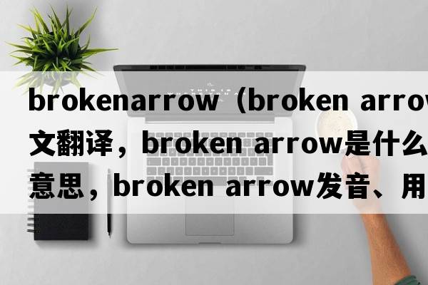 brokenarrow（broken arrow中文翻譯，broken arrow是什么意思，broken arrow發(fā)音、用法及例句）
