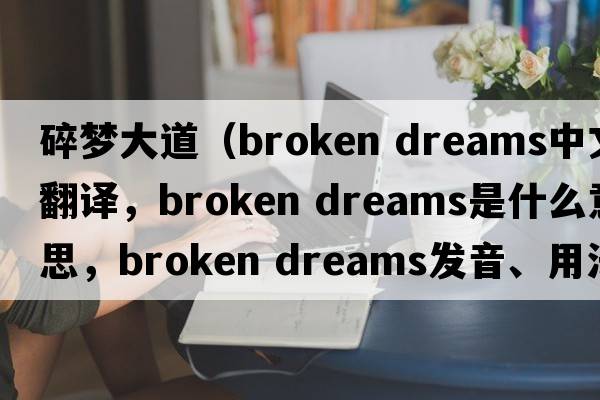 碎夢(mèng)大道（broken dreams中文翻譯，broken dreams是什么意思，broken dreams發(fā)音、用法及例句）