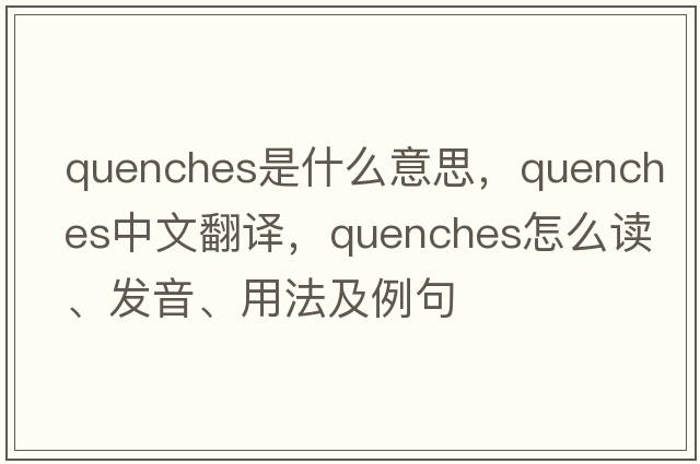 quenches是什么意思，quenches中文翻譯，quenches怎么讀、發(fā)音、用法及例句
