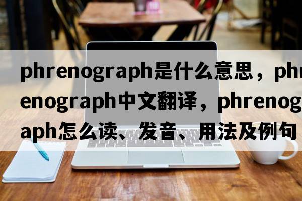 phrenograph是什么意思，phrenograph中文翻譯，phrenograph怎么讀、發(fā)音、用法及例句