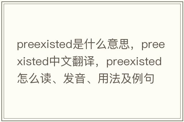 preexisted是什么意思，preexisted中文翻譯，preexisted怎么讀、發(fā)音、用法及例句
