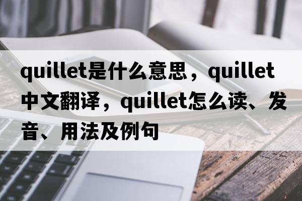 quillet是什么意思，quillet中文翻譯，quillet怎么讀、發(fā)音、用法及例句