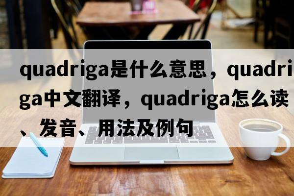 quadriga是什么意思，quadriga中文翻譯，quadriga怎么讀、發(fā)音、用法及例句