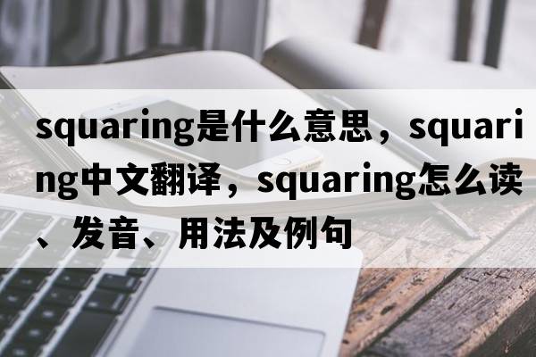 squaring是什么意思，squaring中文翻譯，squaring怎么讀、發(fā)音、用法及例句