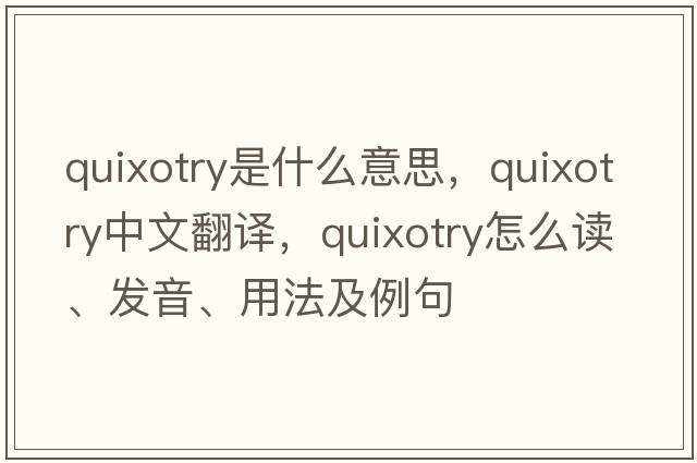 quixotry是什么意思，quixotry中文翻譯，quixotry怎么讀、發(fā)音、用法及例句