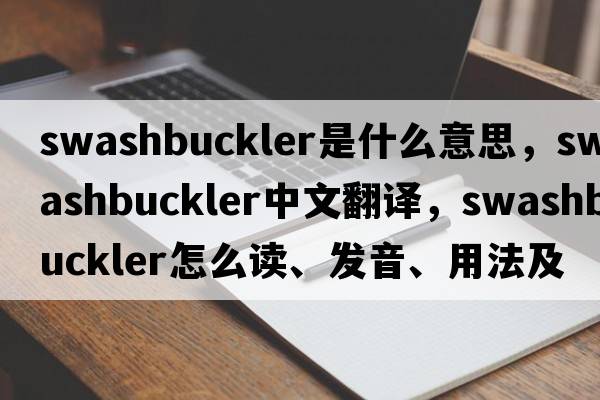swashbuckler是什么意思，swashbuckler中文翻譯，swashbuckler怎么讀、發(fā)音、用法及例句