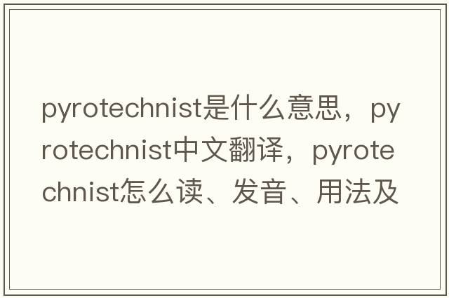 pyrotechnist是什么意思，pyrotechnist中文翻譯，pyrotechnist怎么讀、發(fā)音、用法及例句