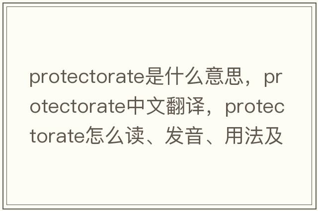 protectorate是什么意思，protectorate中文翻譯，protectorate怎么讀、發(fā)音、用法及例句