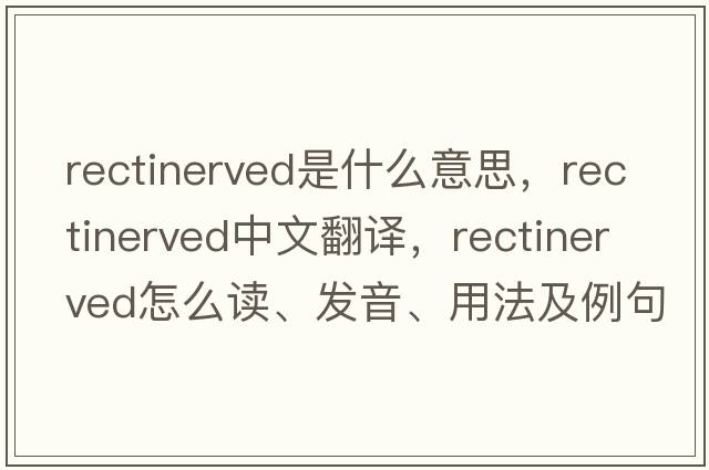 rectinerved是什么意思，rectinerved中文翻譯，rectinerved怎么讀、發(fā)音、用法及例句