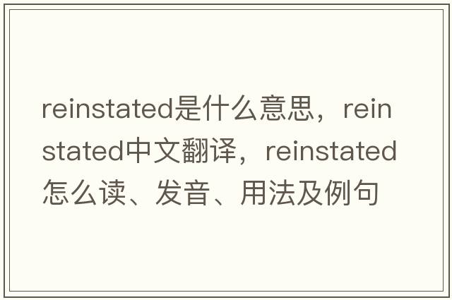 reinstated是什么意思，reinstated中文翻譯，reinstated怎么讀、發(fā)音、用法及例句