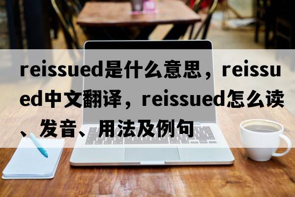 reissued是什么意思，reissued中文翻譯，reissued怎么讀、發(fā)音、用法及例句