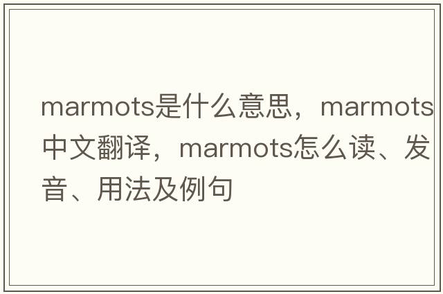 marmots是什么意思，marmots中文翻譯，marmots怎么讀、發(fā)音、用法及例句