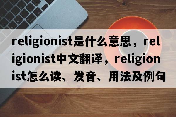 religionist是什么意思，religionist中文翻譯，religionist怎么讀、發(fā)音、用法及例句