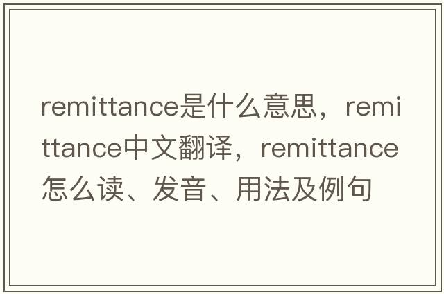 remittance是什么意思，remittance中文翻譯，remittance怎么讀、發(fā)音、用法及例句