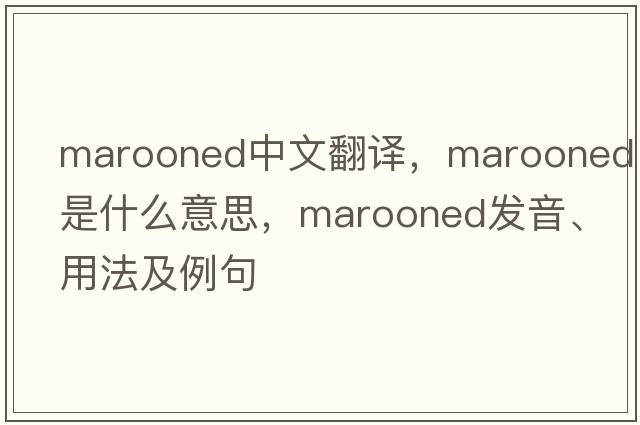 marooned中文翻譯，marooned是什么意思，marooned發(fā)音、用法及例句